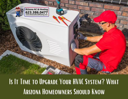 Is It Time to Upgrade Your HVAC System? What Arizona Homeowners Should Know